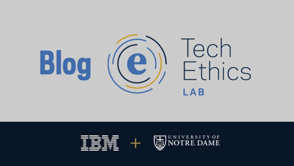 USE THIS IMAGE FOR MAIN PAGE TILE (centered). Tech Ethics Lab Blog, a collaboration between IBM and the University of Notre Dame.